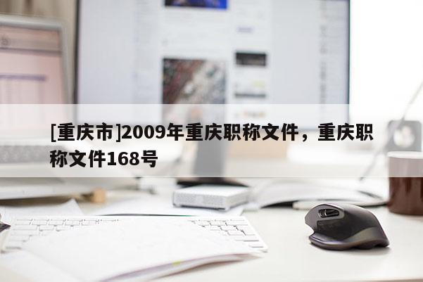 [重慶市]2009年重慶職稱文件，重慶職稱文件168號