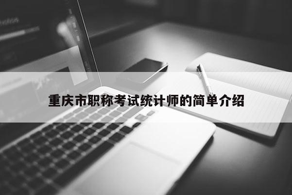 重慶市職稱考試統(tǒng)計(jì)師的簡(jiǎn)單介紹