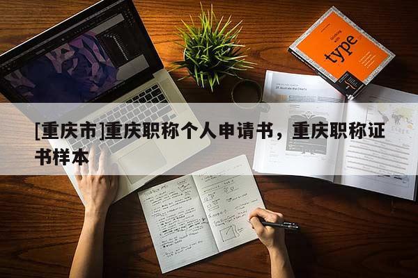 [重慶市]重慶職稱個人申請書，重慶職稱證書樣本